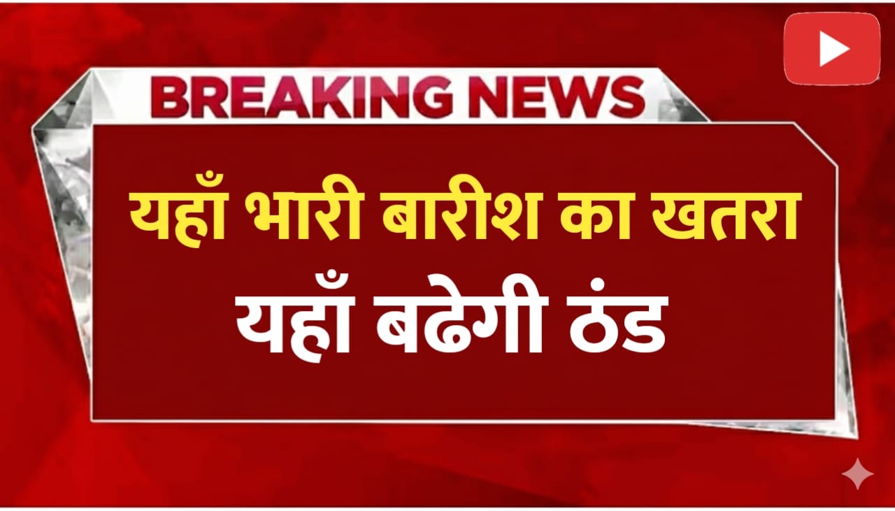 यहाँ भारी बारिश का खतरा